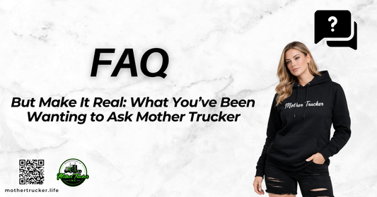 FAQs, But Make It Real: What You’ve Been Wanting to Ask Mother Trucker