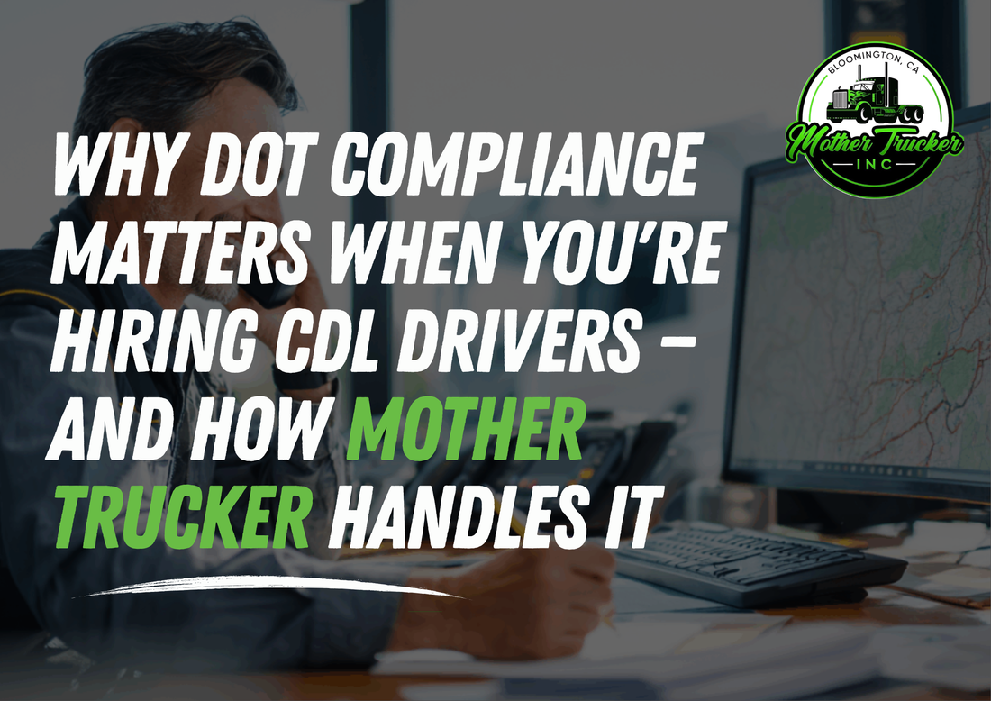 Why DOT Compliance Matters When You're Hiring CDL Drivers — and How Mother Trucker Handles It