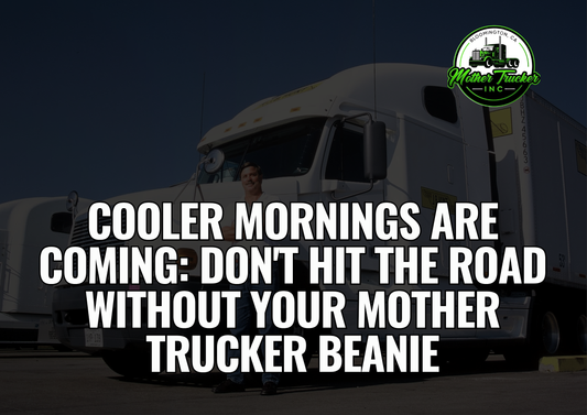 Cooler Mornings Are Coming: Don’t Hit the Road Without Your Mother Trucker Beanie
