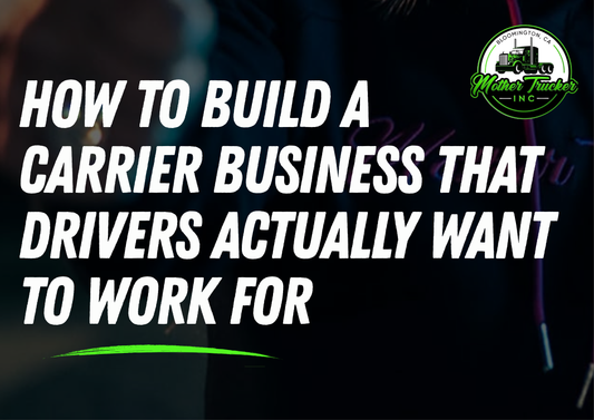How to Build a Carrier Business That Drivers Actually Want to Work For