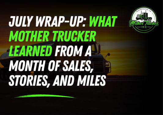 July Wrap-Up: What Mother Trucker Learned From a Month of Sales, Stories, and Miles