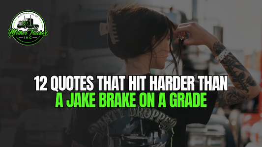 12 Quotes That Hit Harder Than a Jake Brake on a Grade